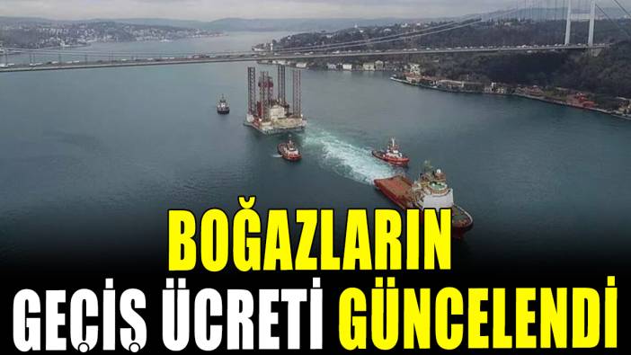 Boğazların geçiş ücreti güncellendi