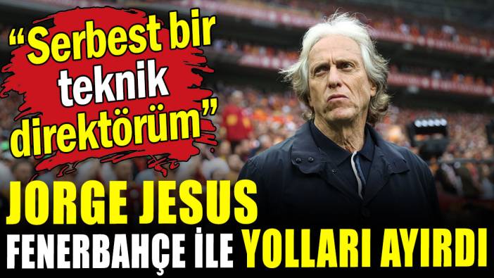 Jorge Jesus Fenerbahçe ile yolları ayırdı: Serbest bir teknik direktörüm