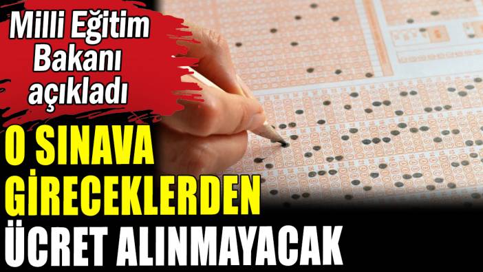 O sınava giriş ücretleri alınmayacak