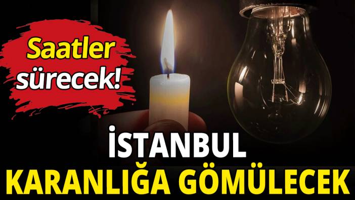 İstanbul karanlığa gömülecek!