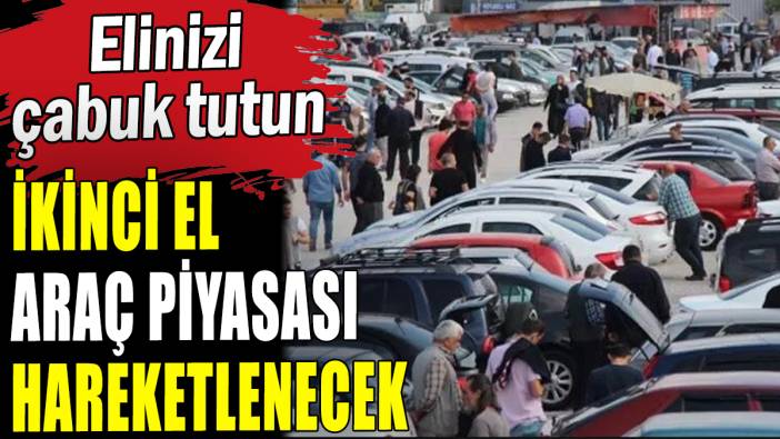 İkinci el araç alacaklar elinizi çabuk tutun