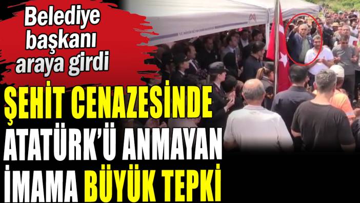 Şehit cenazesinde Atatürk'ü anmayan imama büyük tepki