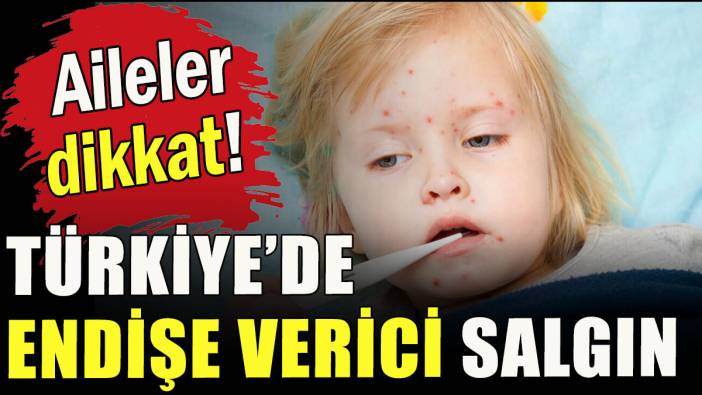 Aileler dikkat! Türkiye'de endişe verici salgın