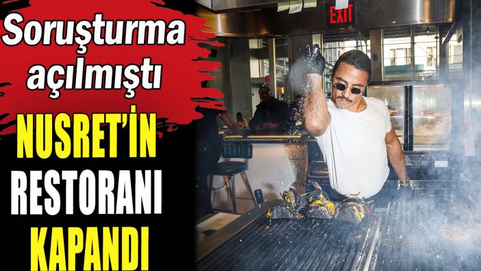 Nusret'in restoranı kapandı: Soruşturma açılmıştı