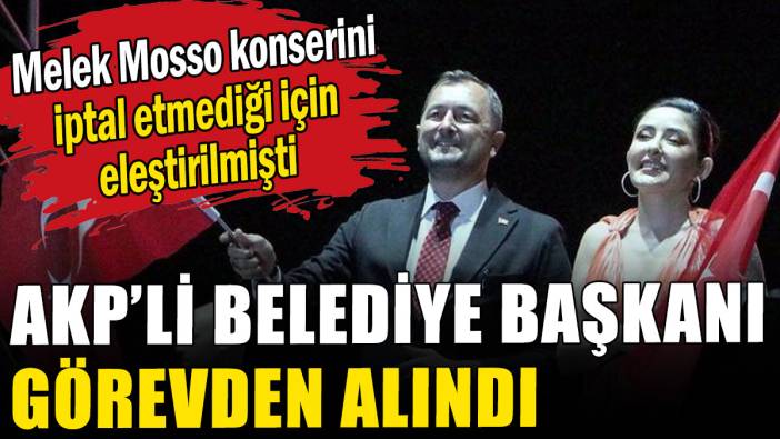 Melek Mosso konseri nedeniyle eleştirilerin hedefi olmuştu: AKP'li Belediye Başkanı görevden alındı