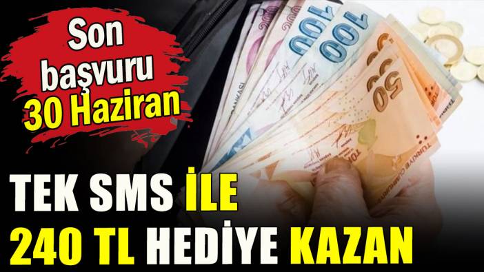 Tek sms ile 240 TL hediye kazan