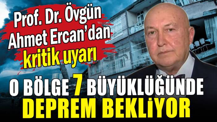 Övgün Ahmet Ercan 7 büyüklüğünde deprem bekleyen o bölgeyi duyurdu