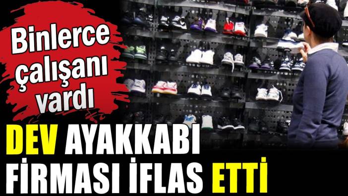 Dev ayakkabı firması iflas etti