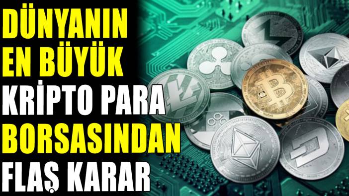 Dünyanın en büyük kripto para borsasından flaş karar