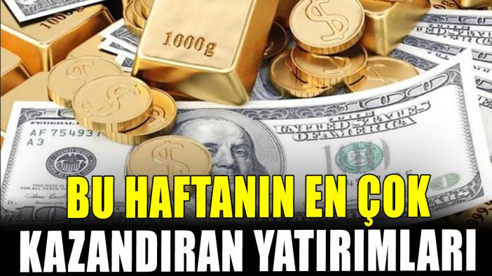 Bu haftanın en çok kazandıran yatırımları