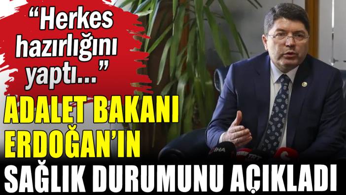 Adalet Bakanı Erdoğan'ın sağlık durumunu açıkladı: "Herkes hazırlığını yaptı"