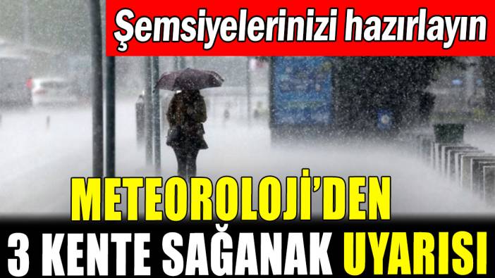 Meteoroloji 3 kente sağanak uyarısı