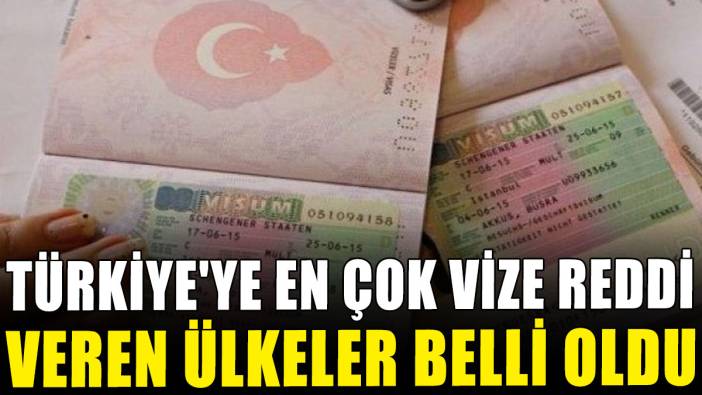 Türkiye'ye en çok vize reddi veren ülkeler belli oldu
