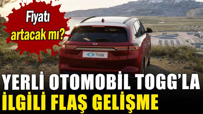 Yerli otomobil Togg'la ilgili flaş gelişme