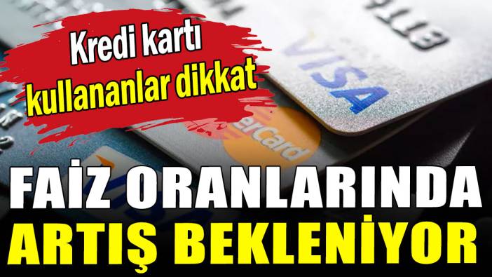 Kredi kartı faizlerinde artış bekleniyor