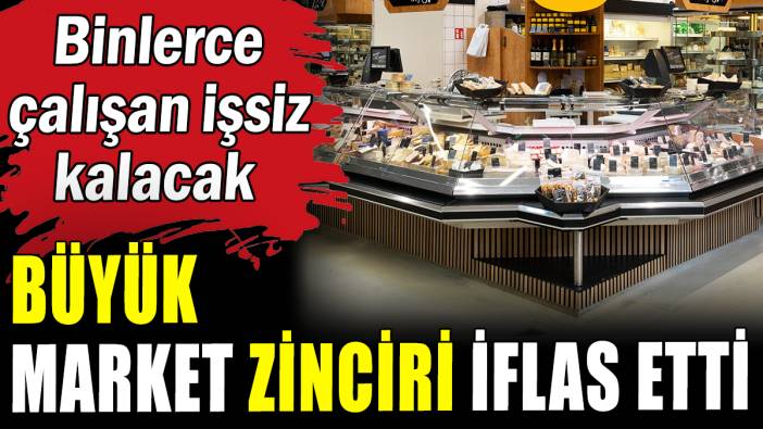 Büyük market zinciri iflas etti