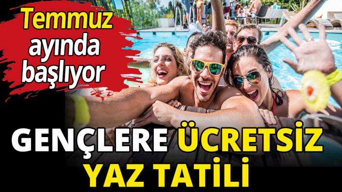 Gençlere ücretsiz yaz tatili