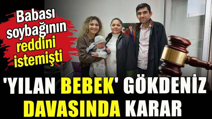 'Yılan bebek' Gökdeniz davasında karar