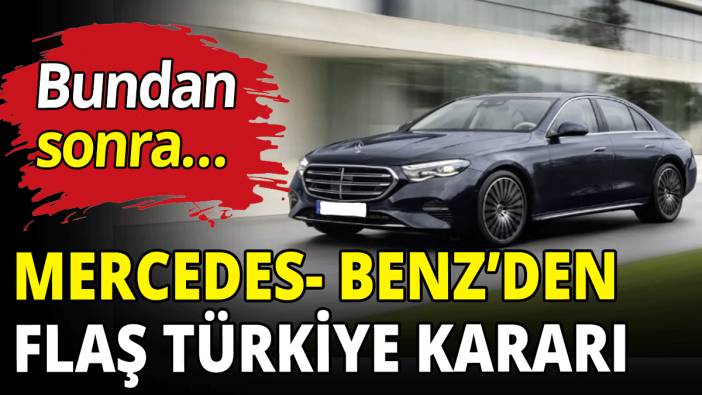 Mercedes- Benz'den flaş Türkiye kararı