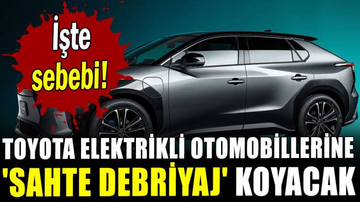 Toyota elektrikli otomobillerine 'sahte debriyaj' koyacak