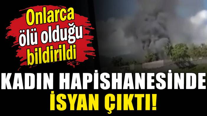 Kadın hapishanesinde isyan çıktı