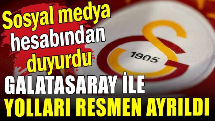 Galatasaray ile yollar resmen ayrıldı