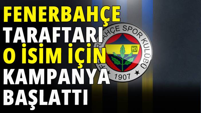 Fenerbahçe taraftarı o isim için kampanya başlattı