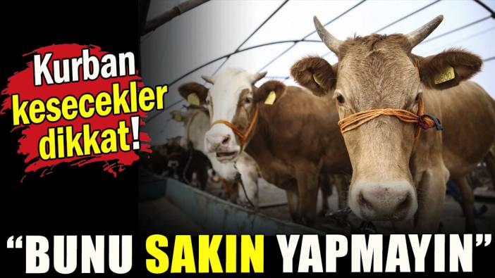 Kurban kesecekler dikkat: "Bunu sakın yapmayın"