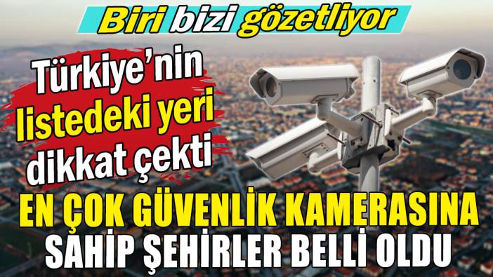 En çok güvenlik kamerasına sahip şehirler listesi belli oldu: Türkiye'nin yeri dikkat çekti