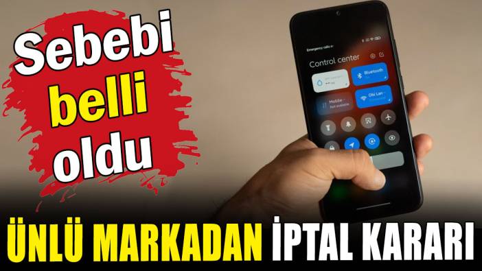 Ünlü markadan iptal kararı: Nedeni belli oldu