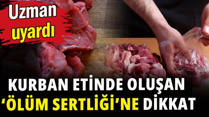 Kurban etinde oluşan 'ölüm sertliği'ne dikkat