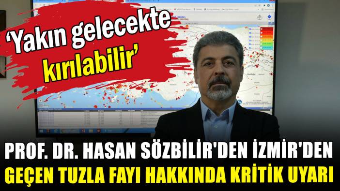 Prof. Dr. Hasan Sözbilir'den İzmir'den geçen Tuzla Fayı hakkında kritik uyarı