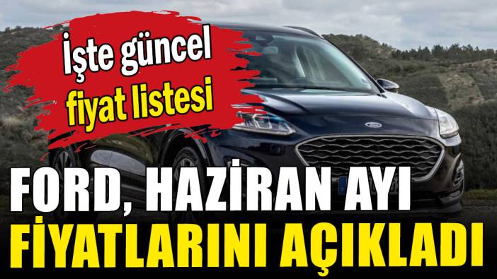 Ford, haziran ayı fiyatlarını açıkladı