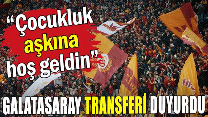 Galatasaray transferi duyurdu: Çocukluk aşkına hoş geldin
