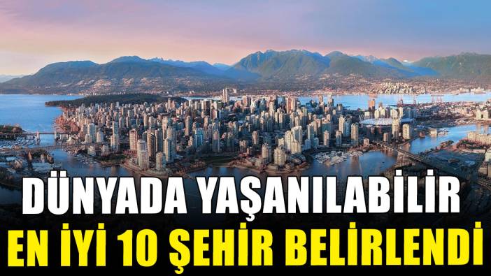 Dünyada yaşanılabilir en iyi 10 şehir belirlendi