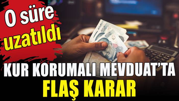 Kur Korumalı Mevduat'ta flaş karar
