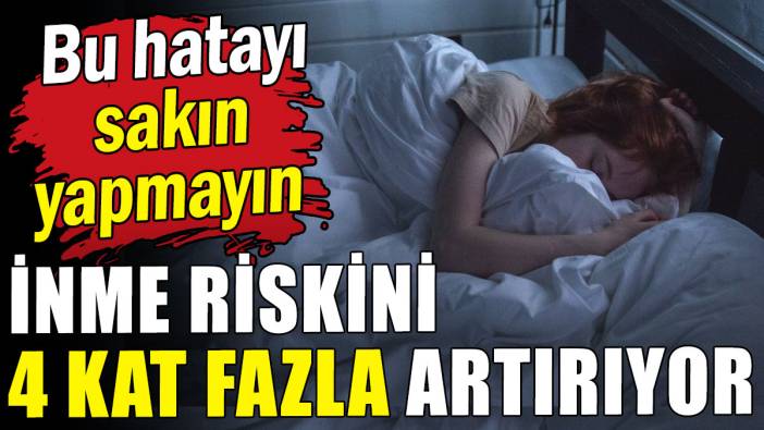 Uykunuza dikkat edin: Bu hata inme riskini 4 kat artırıyor!