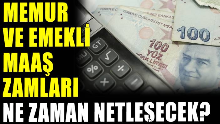 Memur ve emekli maaş zamları ne zaman netleşecek?