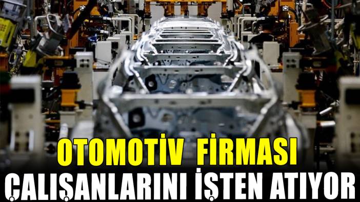 Otomotiv firması çalışanlarını işten çıkarıyor