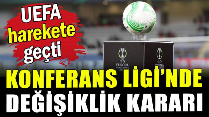 UEFA harekete geçti: Konferans Ligi'nde değişiklik kararı