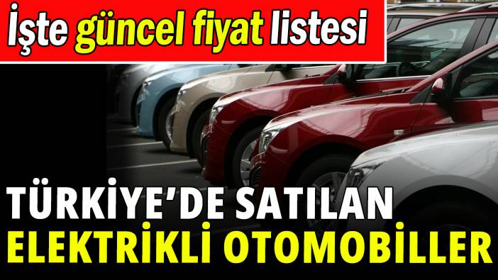 Türkiye’de satılan elektrikli otomobiller ve fiyatları