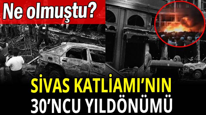 Sivas katliamının 30'ncu yıldönümü: Ne olmuştu?