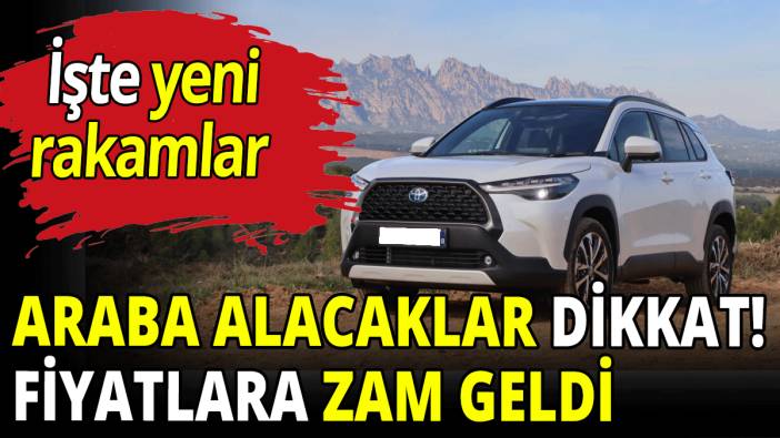 Araba alacaklar dikkat! Fiyatlara zam geldi