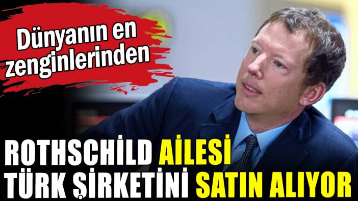 Dünyanın en zengin ailesi Türk şirketini satın alıyor