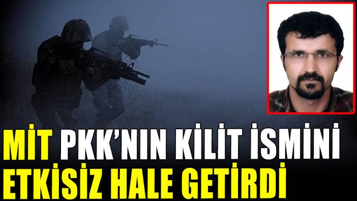MİT PKK'nın kilit ismini etkisiz hale getirdi