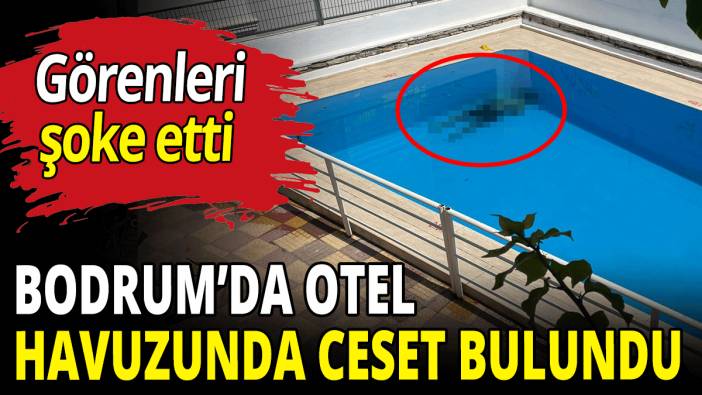Bodrum'da otelin havuzunda ceset bulundu