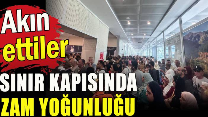 Sınır kapısında zam yoğunluğu