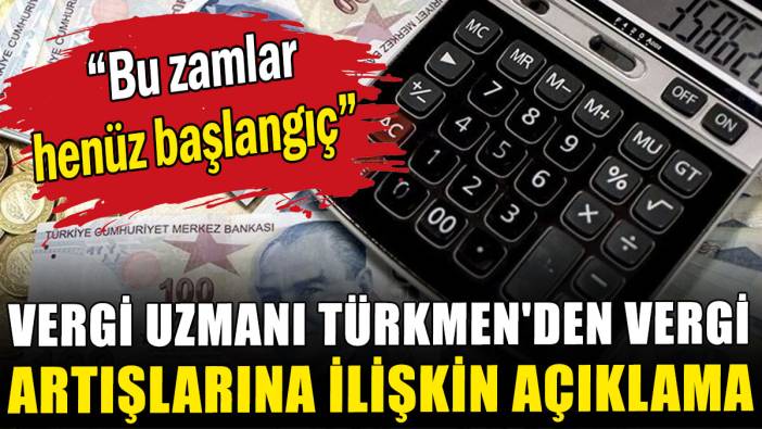 Vergi Uzmanı Türkmen'den vergi artışlarına ilişkin açıklama