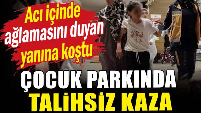 Çocuk parkında talihsiz kaza: Ağlamasını duyan yanına koştu