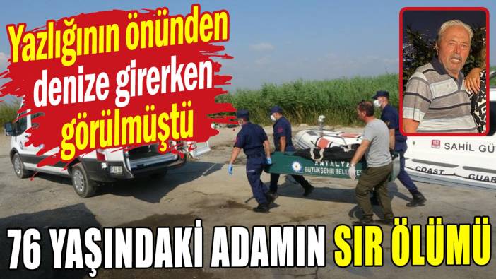 Yazlığının önünden denize girerken görülmüştü: 76 yaşındaki adamın sır ölümü